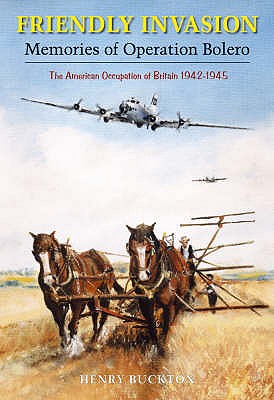 Friendly Invasion. Memories of Operation Bolero, the American occupation of Britain 1942-1945