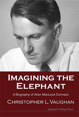 Imagining the Elephant: A Biography of Allan MacLeod Cormack (Signed and Warmly Inscribed by the Author Christopher L. Vaughan)