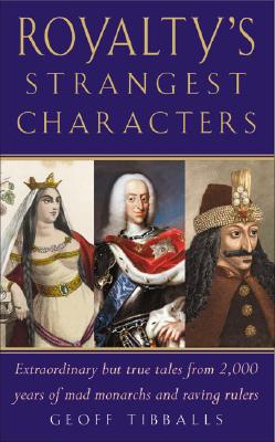 Royalty's Strangest Characters: Extraordinary But True Tales from 2,000 Years of Mad Monarchs and Raving Rulers (Strangest series)