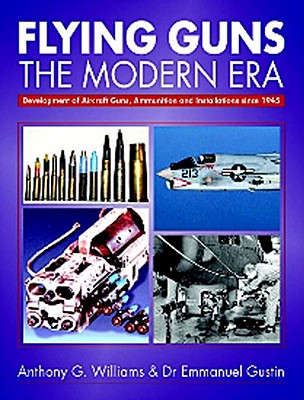 Flying Guns, the Modern Era: the Development of Aircraft Guns, Ammunition and Installations Since1945
