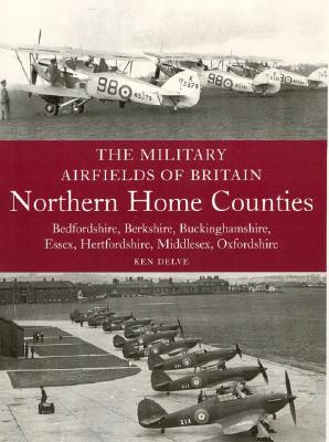 Military Airfields of Britain; Northern Home Counties: ; Bedfordshire, Berkshire, Buckinghamshire, Essex, Hertfordshire, London, Wtc