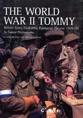 World War II Tommy: British Army Uniforms, European Theatre 1939-45. In Colour Photographs.