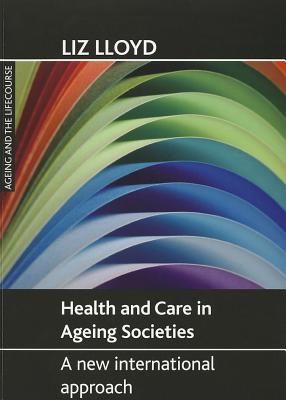 Health and Care in Ageing Societies: A New International Approach (Ageing and the Lifecourse)