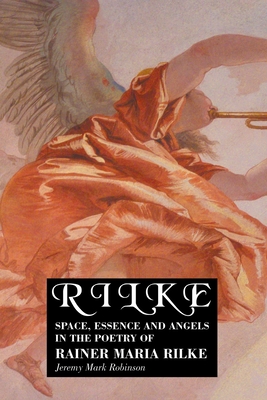 Rilke; Space, Essence and Angels in the Poetry of Rainer Maria Rilke