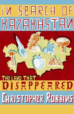 Image for In Search of Kazakhstan The Land That Disappeared In Search of Kazakhstan The Land That Disappeared