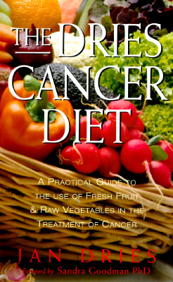 The Dries Cancer Diet: A Practical Guide to the Use of Fresh Fruit and Raw Vegetables in the Treatment of Cancer