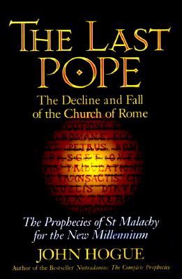The Last Pope: The Decline and Fall of the Church of Rome : The Prophecies of St. Malachy for the New Millennium
