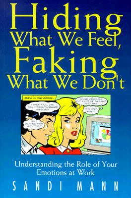 Hiding What We Feel, Faking What We Don't: Understanding the Role of Your Emotions at Work