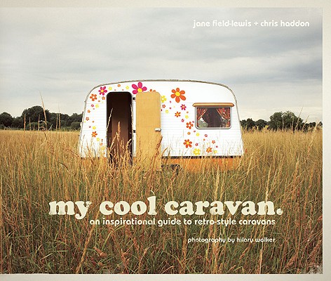 Image for My Cool Caravan: An inspirational guide to retro-style caravans My Cool Caravan: An inspirational guide to retro-style caravans