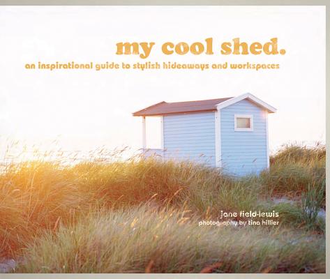 Image for my cool shed: an inspirational guide to stylish hideaways and workspaces