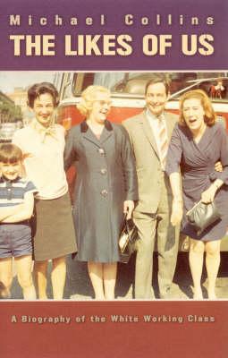The Likes of Us: A Biography of the White Working Class