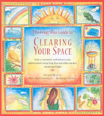Image for The Feng Shui Guide to Clearing Your Space: How to Unclutter and Balance Your Life Using Feng Shui and Other Ancient Cleansing Rituals The Feng Shui Guide to Clearing Your Space: How to Unclutter and Balance Your Life Using Feng Shui and Other Ancient Cleansing Rituals