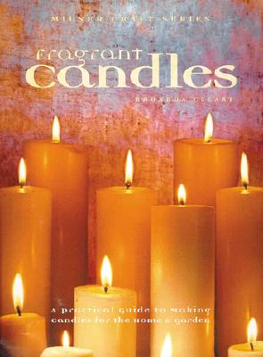 Fragrant Candles: A Practical Guide to Making Candles For The Home & Garden