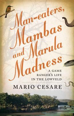 Man-Eaters, Mambas and Marula Madness : A Game Ranger's Life in the Lowveld