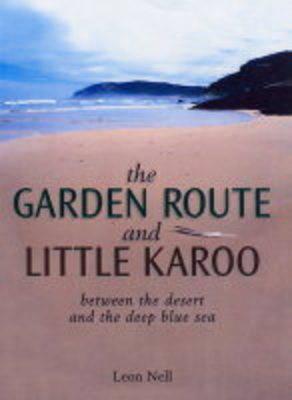 The Garden Route and Little Karoo : Between the Desert to the Deep Blue Sea