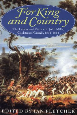 For King & Country: Letters & Diaries of John Mills Coldstream Guards 1811 - 1814.