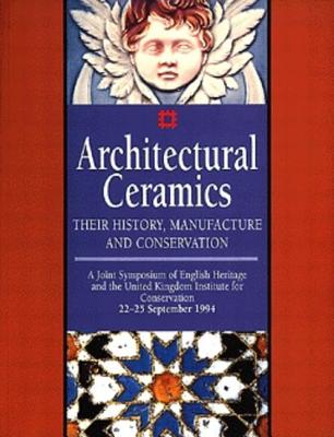 Architectural Ceramics: Their History, Manufacture and Conservation - A Joint Symposium of English Heritage and the UKIC (Heritage List)