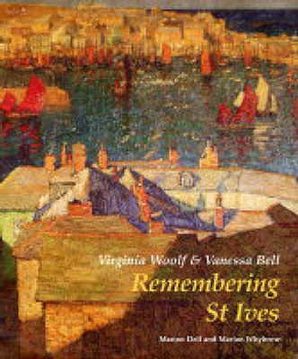 Virginia Woolf and Vanessa Bell: Remembering St Ives Dell, Marion; Whybrow, Marion and Dunmore, Helen