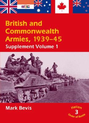 British and Commonwealth Armies 1939-45 Supplement Volume 1. (Helion Order of Battle 3)