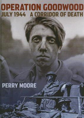 Operation Goodwood, July 1944: A Corridor of Death