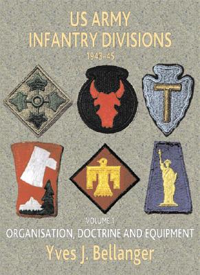 US ARMY INFANTRY DIVISIONS 1943 - 1945: Volume 1 - Organisation, Doctrine, Equipment