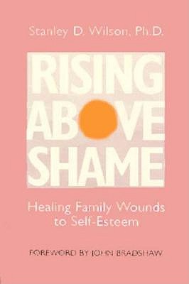 Rising Above Shame: Healing Family Wounds to Self Esteem