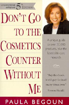 Don't Go to the Cosmetics Counter Without Me; Don't Go to the Cosmetics Counter Without Me A Unique Guide to over 30,000 Products, Plus the Latest Skin-Care Research