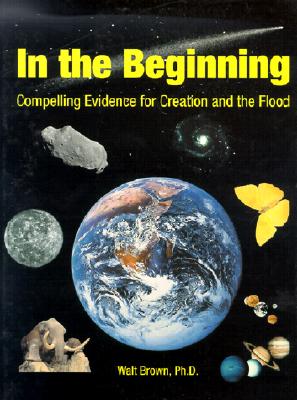 In the Beginning: Compelling Evidence for Creation and the Flood (7th Edition) Brown, Walter T.
