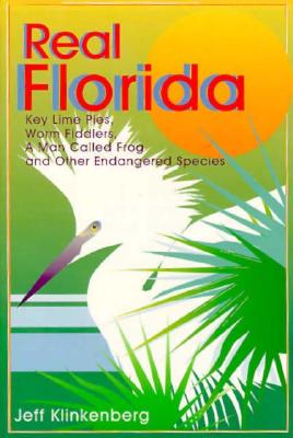 Real Florida: Key Lime Pies, Worm Fiddlers, a Man Called Frog and Other Endangered Species