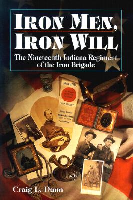 IRON MEN, IRON WILL: The Nineteenth Indiana Regiment of the Iron Brigade