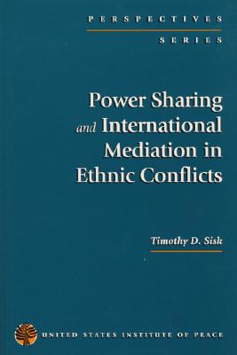 Power Sharing and International Mediation in Ethnic Conflicts (Perspectives Series)