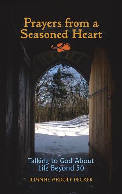 Prayers from a Seasoned Heart. Talking to God About Life Beyond 50.