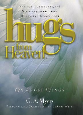 Hugs from Heaven on Angel Wings: Sayings, Scriptures, and Stories from the Bible Revealing God's Love