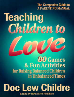 Image for Teaching Children to Love: 80 Games & Fun Activities for Raising Balanced Children in Unbalanced Times