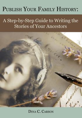 Image for Publish Your Family History: A Step-by-Step Guide to Writing the Stories of Your Ancestors