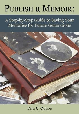 Image for Publish a Memoir: A Step-by-Step Guide to Saving Your Memories for Future Generations