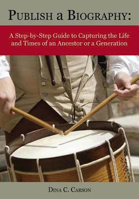 Image for Publish a Biography: A Step-by-Step Guide to Capturing the Life and Times of an Ancestor or a Generation