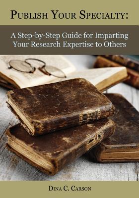 Image for Publish Your Specialty: A Step-by-Step Guide for Imparting Your Research Expertise to Others