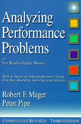 Analyzing Performance Problems: Or, You Really Oughta Wanna--How to Figure out Why People Aren't Doing What They Should Be, and What to do About It