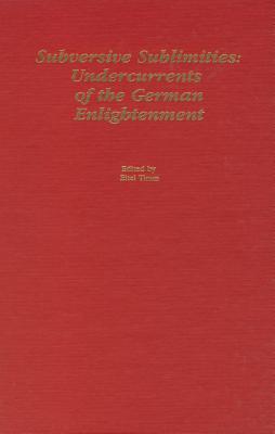 Subversive Sublimities: Undercurrents in the German Enlightenment (Studies in German Literature Linguistics and Culture, 1)