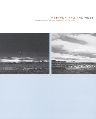 Reinventing the West: Photographs Of Ansel Adams And Robert Adams