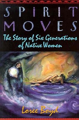 Spirit Moves: The Story of Six Generations of Native Women