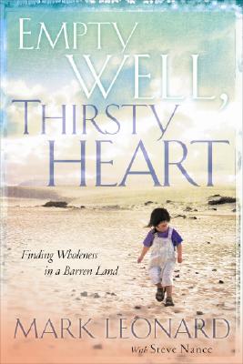 Empty Well Thirsty Heart: Finding Wholeness in a Barren Land Mark Leonard