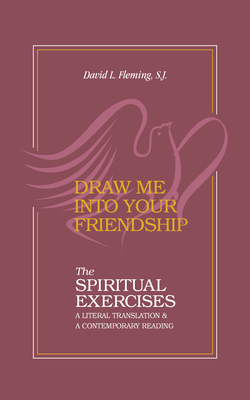 Draw Me Into Your Friendship: A Literal Translation and a Contemporary Reading of the Spiritual Exercises