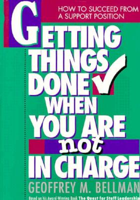 Image for Getting Things Done When You Are Not in Charge: How to Succeed from a Support Position Getting Things Done When You Are Not in Charge: How to Succeed from a Support Position