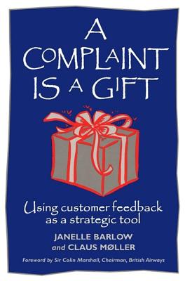 Image for A Complaint Is a Gift: Recovering Customer Loyalty When Things Go Wrong A Complaint Is a Gift: Recovering Customer Loyalty When Things Go Wrong