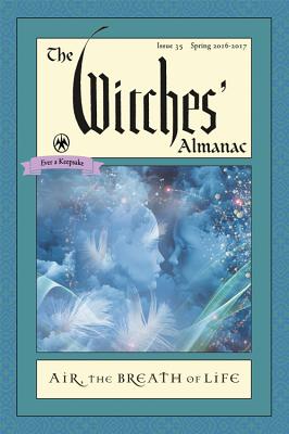 The Witches' Almanac, Issue 35 Spring 2016 - Spring 2017: Air: The Breath of Life The Witches' Almanac, Issue 35 Spring 2016 - Spring 2017: Air: The Breath of Life
