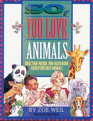 So, You Love Animals: An Action-Packed, Fun-Filled Book to Help Kids Help Animals