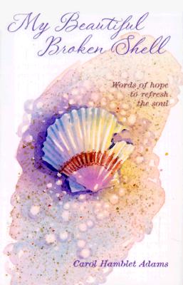 My Beautiful Broken Shell: This Gentle Story Offers a Powerful Message of Hope, as It Compares a Beautiful, Broken Shell to Our Own Lives. a Time