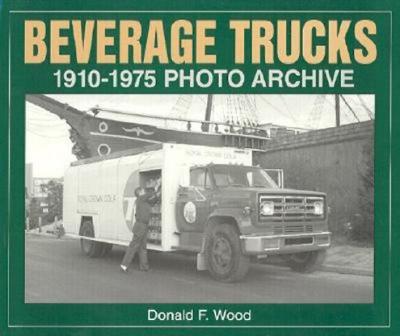 BEVERAGE TRUCKS 1910 THROUGH 1975: PHOTO ARCHIVE